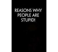 Reasons Why People Are Stupid: Funny Gag Gift Notebook for Co-workers, Adults, School, Office, Team, Workplace, Staff members, Boss (100 pages; 6x9 inches)