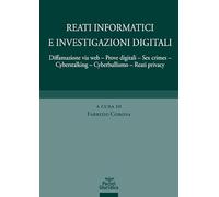 Reati informatici e investigazioni digitali. Diffamazione via web, prove digitali, sex crimes, cyberstalking, cyberbullismo, reati privacy