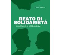 Reato di solidarietà. Una storia di accoglienza
