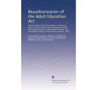 Reauthorization of the Adult Education Act: Hearing before the Subcommittee on Education, Arts, and Humanities of the Committee on Labor and Human ... Congress, first session. August 6, 1987