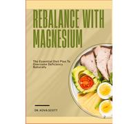 REBALANCE WITH MAGNESIUM: The Essential Diet Plan To Overcome Deficiency Naturally