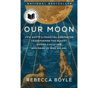 Our Moon: How Earth's Celestial Companion Transformed the Planet, Guided Evolution, and Made Us Who We Are
