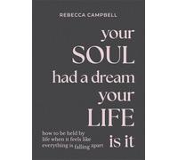 Rebecca Campbell Your Soul Had a Dream, Your Life Is It (Copertina rigida)