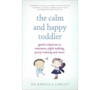 The Calm and Happy Toddler: Gentle Solutions to Tantrums, Night Waking, Potty Training and More