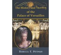Rebecca F Pittma The History and Haunting of the Palace of Versaille (Tascabile)
