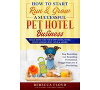 Rebecca Floyd How to Start Run & Grow a Successful Pet Hotel Busines (Tascabile)