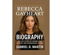 REBECCA GAYHEART BIOGRAPHY: THE LIFE STORY OF A RISING STAR, ACTRESS, AND INSPIRATIONAL FIGURE