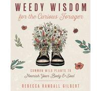 Rebecca Gilbert Weedy Wisdom for the Curious Forager (Tascabile)