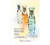 Rebecca Grantham How to Make Perfumes and Cosmetics (Copertina rigida)