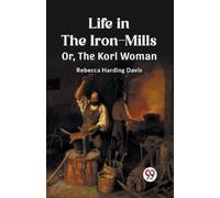 Rebecca Harding D Life in the Iron-MillsOr, The Korl Woman (Edition2 (Tascabile)