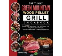 Rebecca Kirby The Yummy Green Mountain Wood Pellet Grill Cookbook (Tascabile)