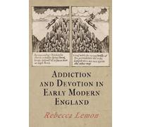 Rebecca Lemon Addiction and Devotion in Early Modern England (Tascabile)
