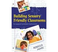 Rebecca Moyes Building Sensory Friendly Classrooms to Support Proble (Tascabile)