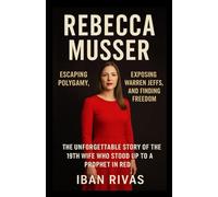 REBECCA MUSSER: ESCAPING POLYGAMY, EXPOSING WARREN JEFFS, AND FINDING FREEDOM: The unforgettable story of the 19th wife who stood up to a prophet in red