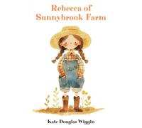 Rebecca of Sunnybrook Farm: The Classic 1903 Uplifting Novel for Young Readers