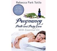 Rebecca Park Totil Pregnancy, Birth and Baby Care With Essential Oi (Tascabile)