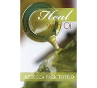 Heal With Oil: How to Use the Essential Oils of Ancient Scripture