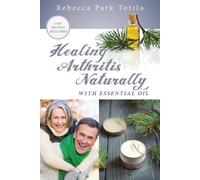 Rebecca Park Totilo Healing Arthritis Naturally With Essential Oil (Tascabile)