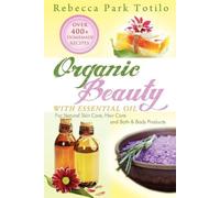 Rebecca Park Totilo Organic Beauty with Essential Oil (Tascabile)