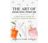 Rebecca Park Totilo The Art of Designing Perfume (Tascabile) Natural Perfume