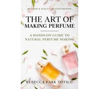 Rebecca Park Totilo The Art of Making Perfume (Tascabile) Natural Perfume