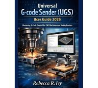 Rebecca R Ivy Universal G-code Sender (UGS) user guide 2026 (Tascabile)