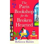 The Paris Bookshop for the Broken-Hearted: Join Rebecca Raisin for a BRAND NEW gorgeous Parisian romance for 2025