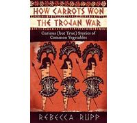 Rebecca Rupp How Carrots Won the Trojan War (Tascabile)
