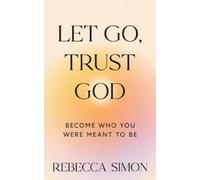 Rebecca Simon Let Go, Trust God, Become Who You Were Meant To Be (Tascabile)