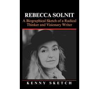 Rebecca Solnit: A Biographical Sketch of a Radical Thinker and Visionary Writer