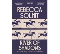 River of Shadows: Eadweard Muybridge and the Technological Wild West