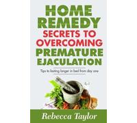Rebecca Taylor Home Remedy Secrets To Overcoming Premature Ejaculati (Tascabile)