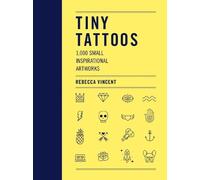 Tiny Tattoos: 1,000 Small Inspirational Artworks