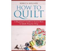 Rebecca Wellner How to Quilt (Tascabile) Crafts for Beginners