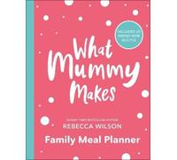 Rebecca Wilson What Mummy Makes Family Meal Planner (Tascabile)