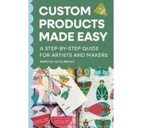 Custom Products Made Easy: A Step-by-Step Guide for Artists and Makers: From Sourcing to Selling Your First Product