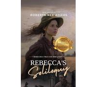 Rebecca'S Soliloquy: A True Civil War Story