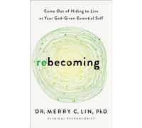 Rebecoming: Come Out of Hiding to Live As Your God-Given Essential Self