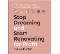 Rebeka Morgan Stop Dreaming and Start Renovating for Profit (Tascabile)