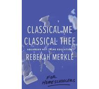 Rebekah Merkle Classical Me, Classical Thee ... for Homeschoolers (Tascabile)