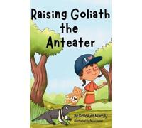 Rebekah Murray Raising Goliath the Anteater (Tascabile)