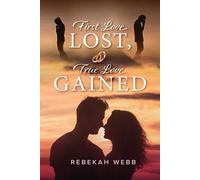 Rebekah Webb First Love Lost, True Love Gained (Tascabile)