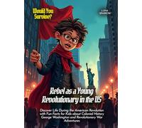 Rebel as a Young Revolutionary in the US: Discover Life During the American Revolution with Fun Facts for Kids about Colonial History George Washington and Revolutionary War Adventures