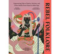Rebel Folklore: Empowering Tales of Spirits, Witches and Other Misfits from Anansi to Baba Yaga