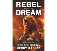 Rebel For The Dream: Faith. Fire. Freedom
