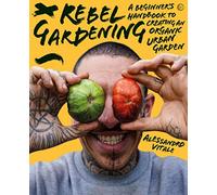 Rebel Gardening: A beginner’s handbook to organic urban gardening