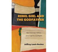 Rebel Girl and the Godfather: New York City’s Italians and the Fight for Civil Rights: New York City’s Italians and the Fight for Civil Rights