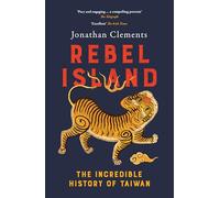Rebel Island : The Incredible History of Taiwan