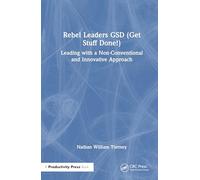 Rebel Leaders GSD (Get Stuff Done!): Tactics for When the System's on Fire