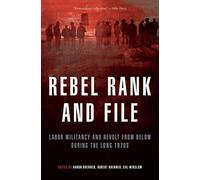 Rebel Rank and File: Labor Militancy and Revolt from Below During the Long 1970s